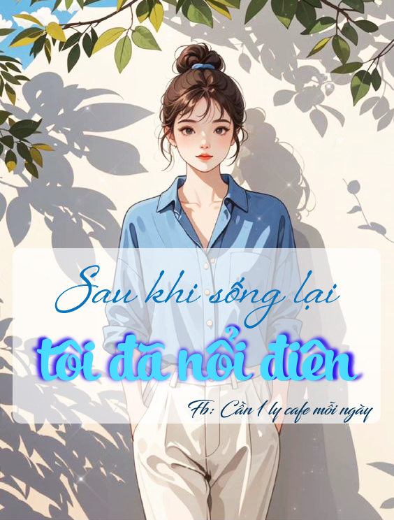 Sau Khi Sống Lại Tôi Đã Nổi Điên
